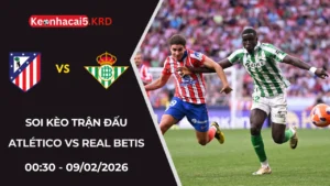 Soi Kèo Atlético Madrid Vs Real Betis | 00:30 - 09/02/2026