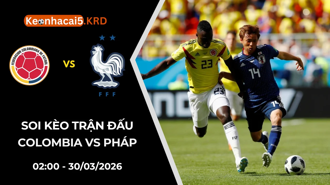 Soi Kèo Màn Chạm Trán Colombia vs Pháp | 02:00 - 30/03/2026