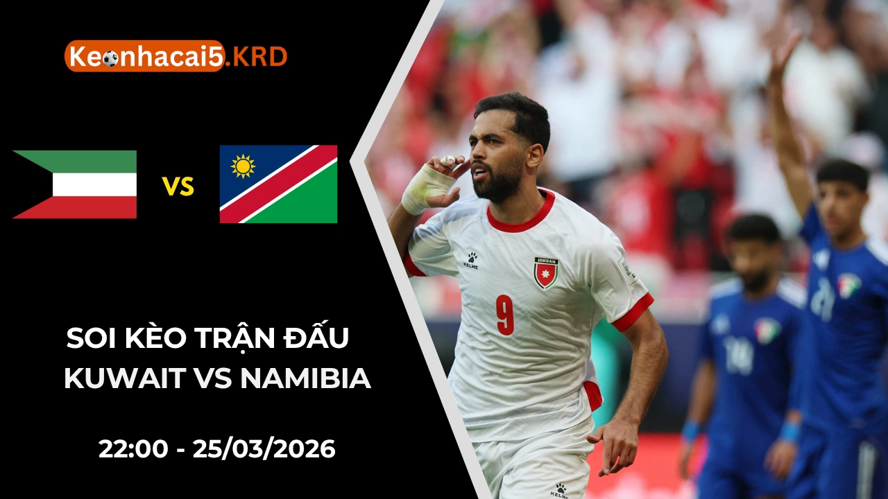 Soi Kèo Trận Bóng Kuwait vs Namibia | 22:00 - 25/03/2026